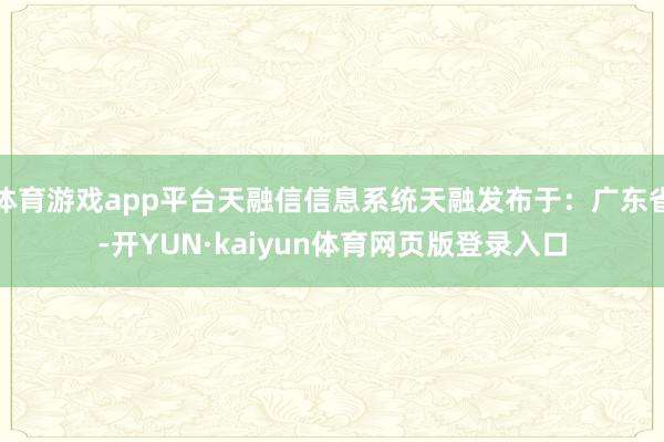 体育游戏app平台天融信信息系统天融发布于：广东省-开YUN·kaiyun体育网页版登录入口