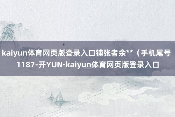 kaiyun体育网页版登录入口铺张者余**（手机尾号 1187-开YUN·kaiyun体育网页版登录入口