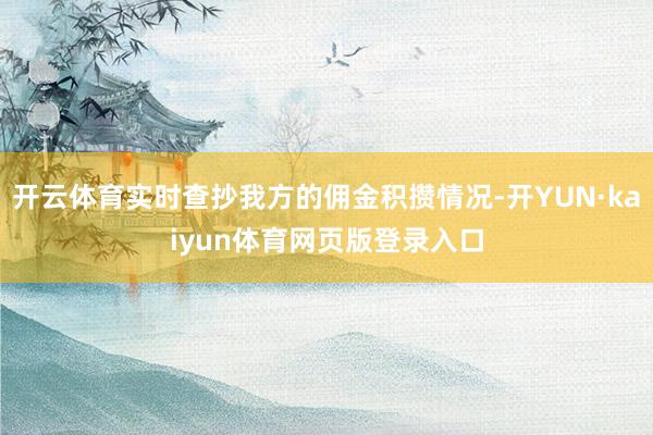 开云体育实时查抄我方的佣金积攒情况-开YUN·kaiyun体育网页版登录入口