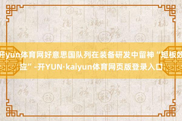 开yun体育网好意思国队列在装备研发中留神“短板效应”-开YUN·kaiyun体育网页版登录入口