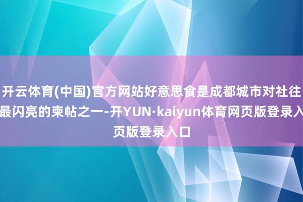 开云体育(中国)官方网站好意思食是成都城市对社往返最闪亮的柬帖之一-开YUN·kaiyun体育网页版登录入口