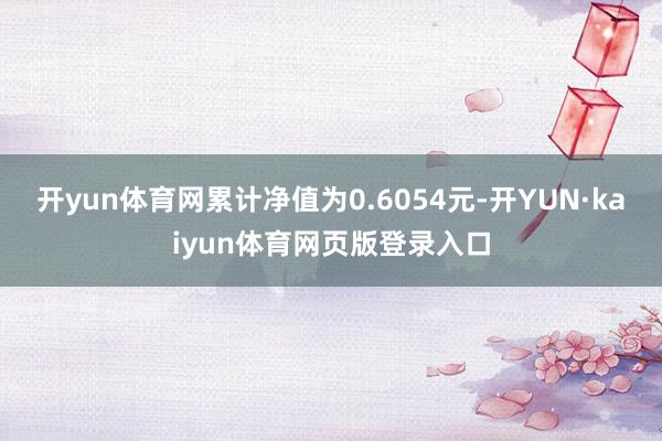 开yun体育网累计净值为0.6054元-开YUN·kaiyun体育网页版登录入口