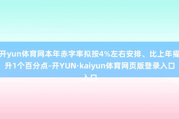 开yun体育网本年赤字率拟按4%左右安排、比上年擢升1个百分点-开YUN·kaiyun体育网页版登录入口